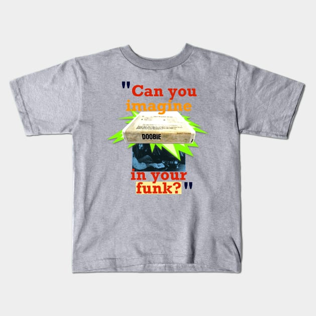 Can You Imagine Doobie in Your Funk? Kids T-Shirt by SPINADELIC